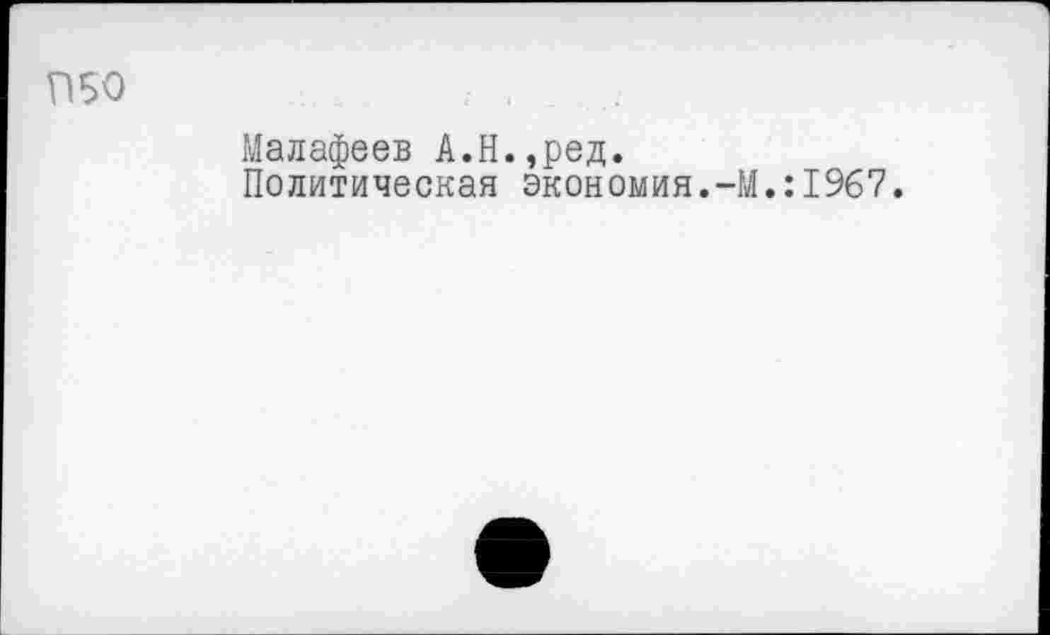 ﻿ИБО
Малафеев А.Н.,ред.
Политическая экономия.-М.:1967.